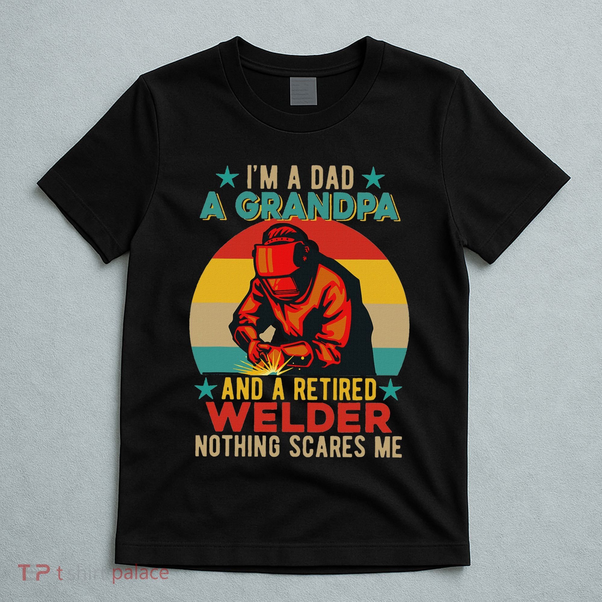 IM A Dad A Grandpa And A Retired Welder FatherS Day Job T-Shirt