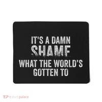 ItS A Damn Shame What The WorldS Gotten Mousepad thumb 0