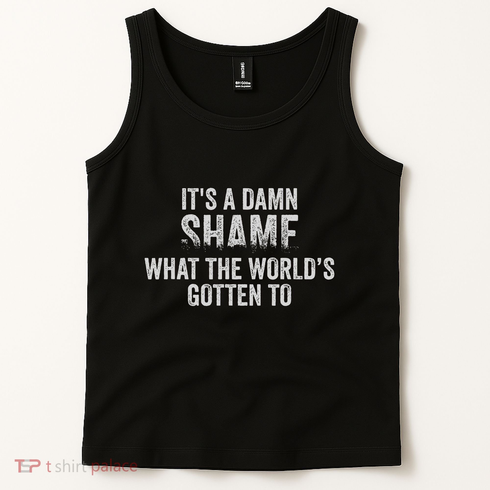 ItS A Damn Shame What The WorldS Gotten Tank Top