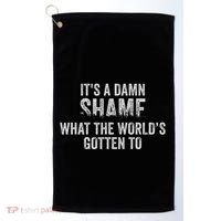 ItS A Damn Shame What The WorldS Gotten Golf Towel thumb 0
