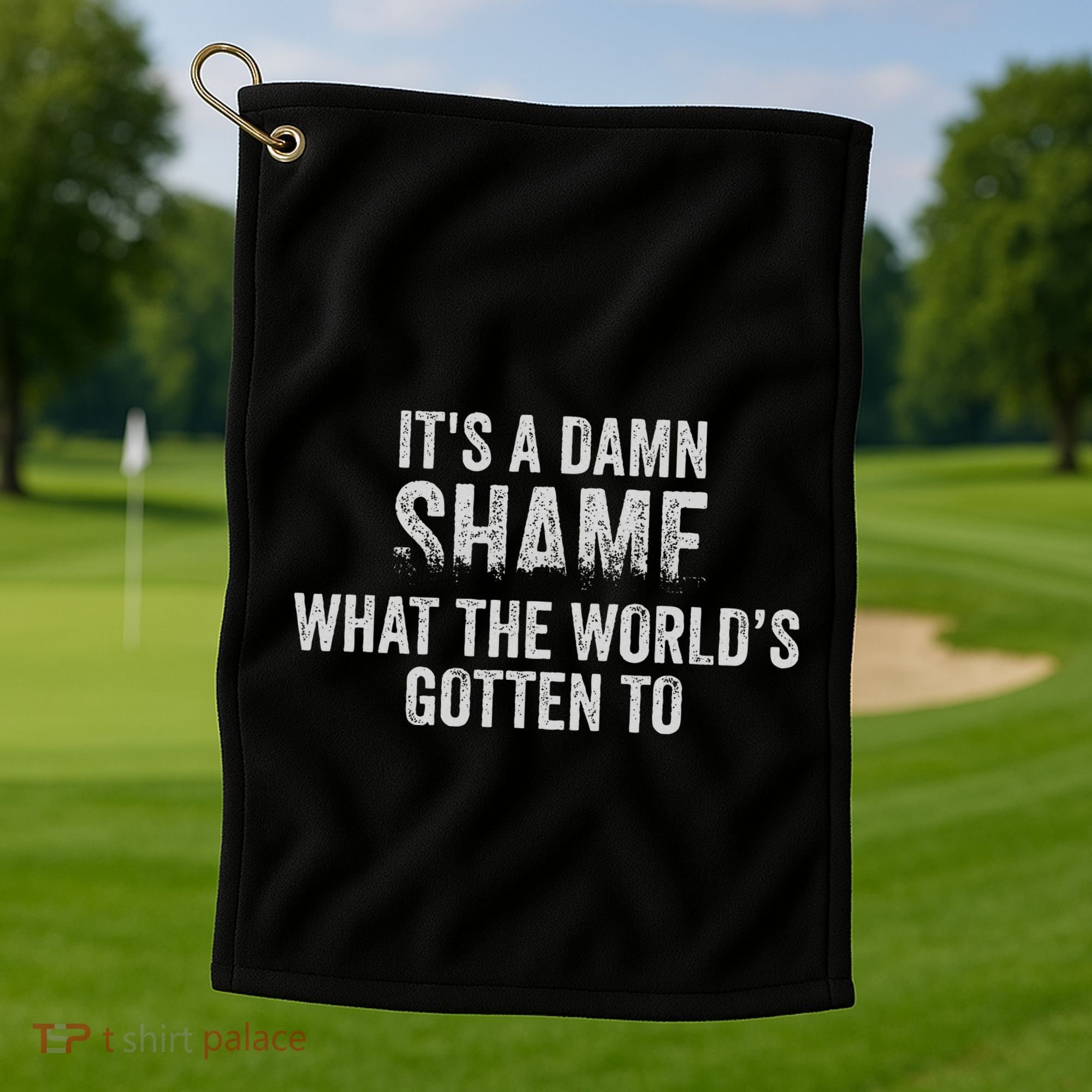 ItS A Damn Shame What The WorldS Gotten Golf Towel