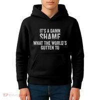 ItS A Damn Shame What The WorldS Gotten Kids Hoodie thumb 4