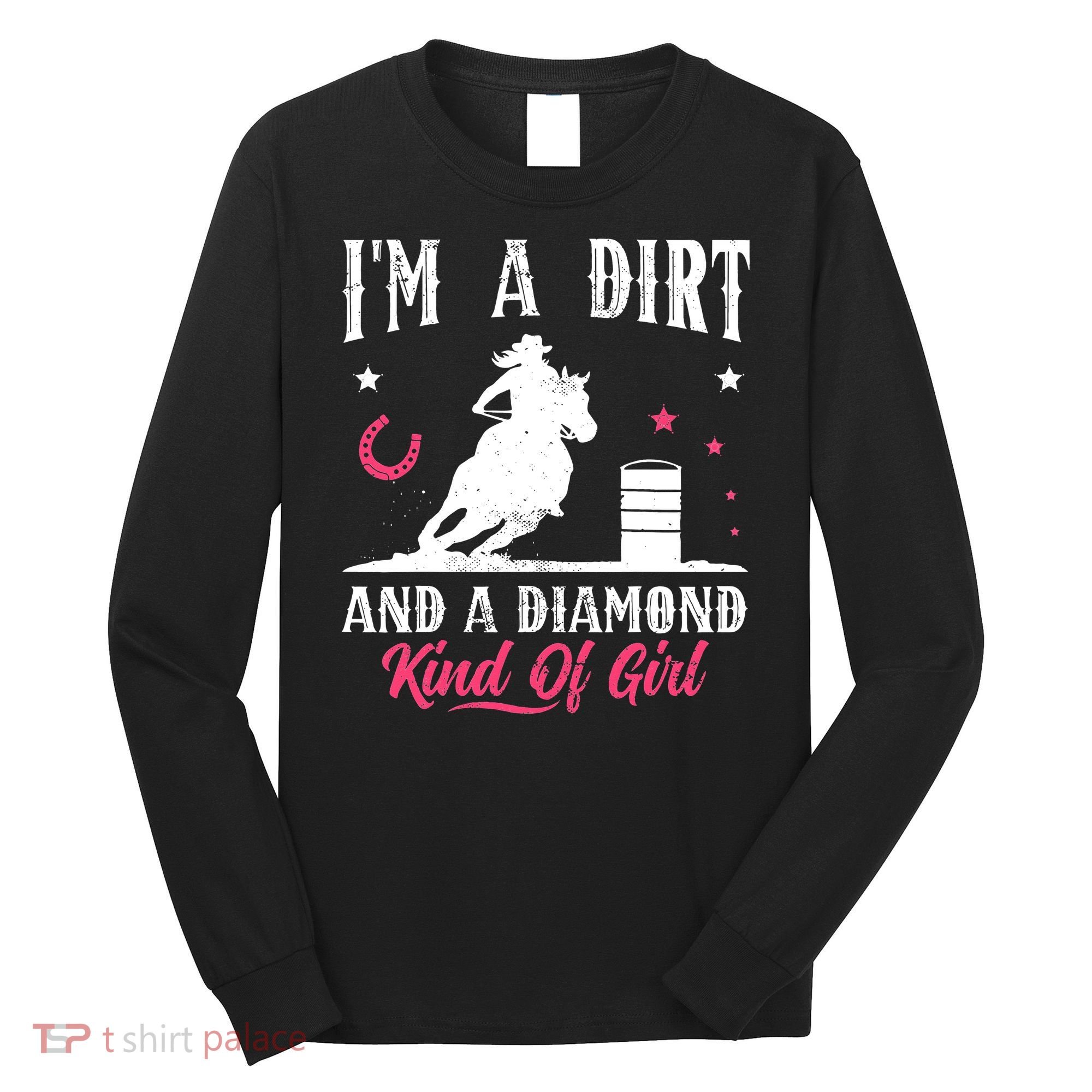I'm a dirt and a diamond Horse Barrel Racing Barrel Racer Long Sleeve Shirt