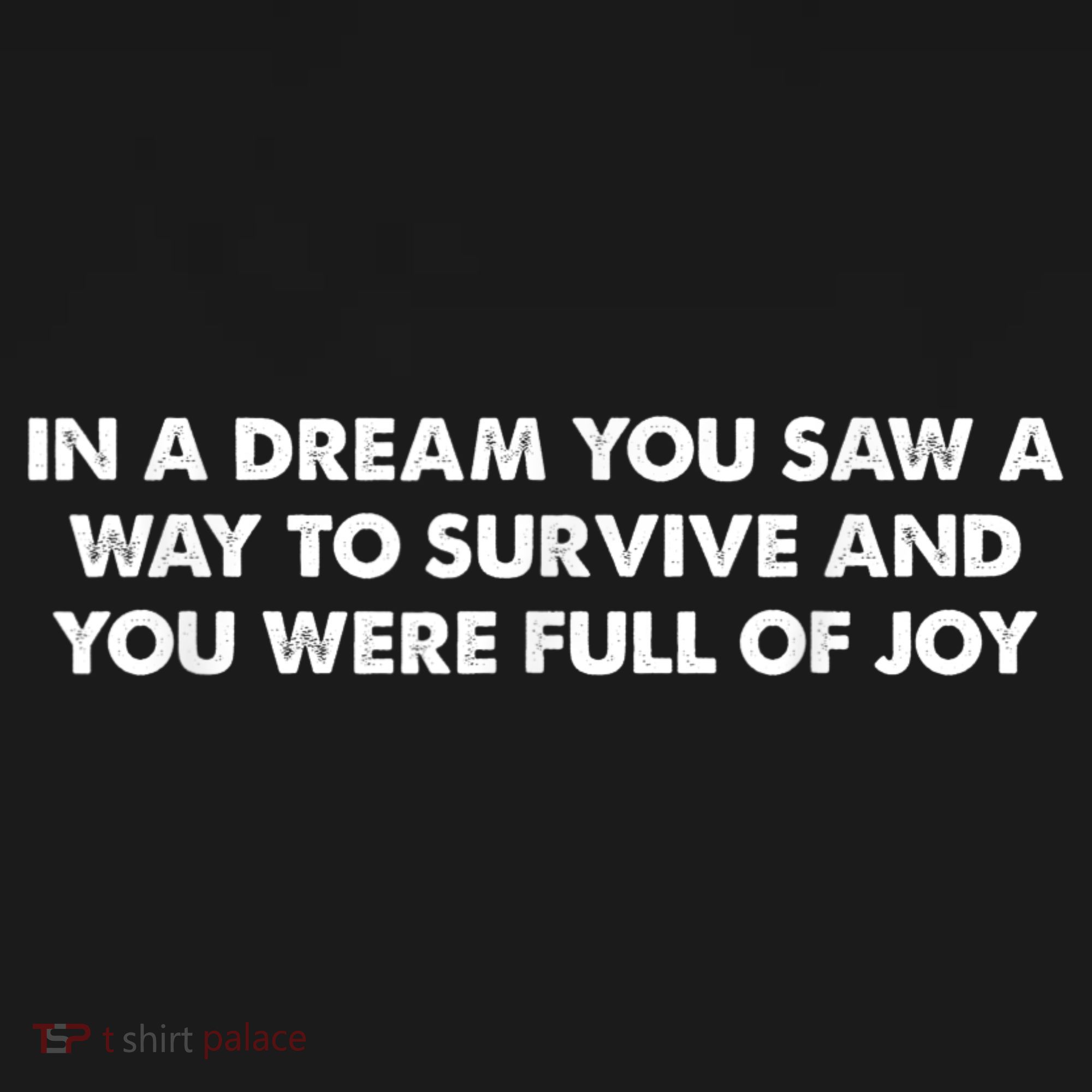 In A Dream You Saw A Way To Survive And You Were Full Of Joy T-Shirt