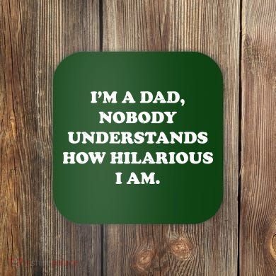 Im A Dad Nobody Understands How Hilarious I Am Coaster