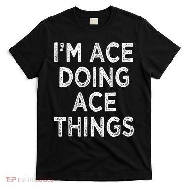 Im Ace Doing Ace Things T-Shirt