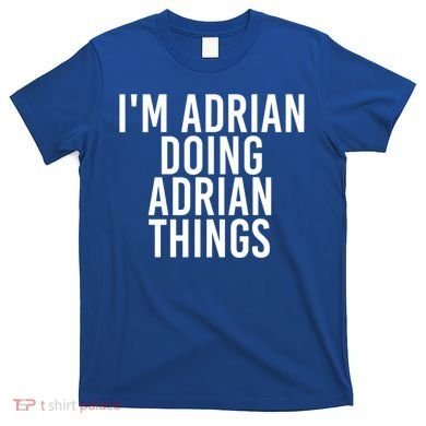 I'm Adrian Doing Adrian Things Funny Gift Idea Gift T-Shirt