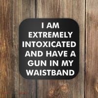 I Am Extremely Intoxicated And Have A Gun In My Waistband Coaster thumb 0