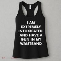I Am Extremely Intoxicated And Have A Gun In My Waistband Women's Tank Top thumb 3
