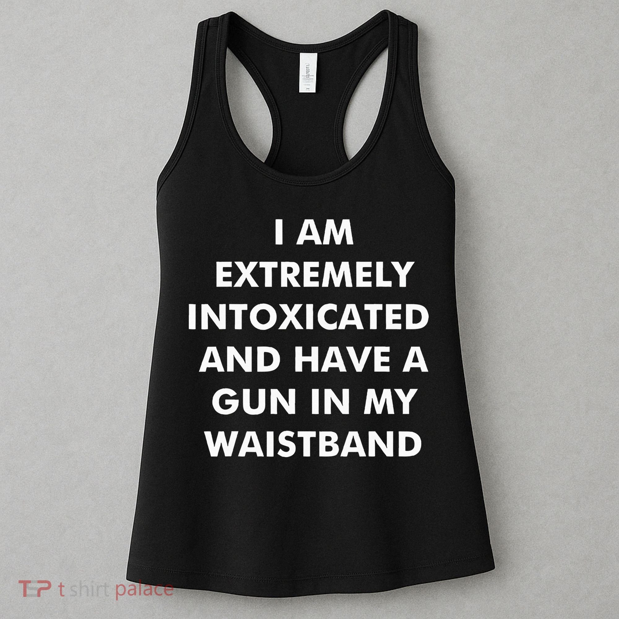 I Am Extremely Intoxicated And Have A Gun In My Waistband Women's Tank Top