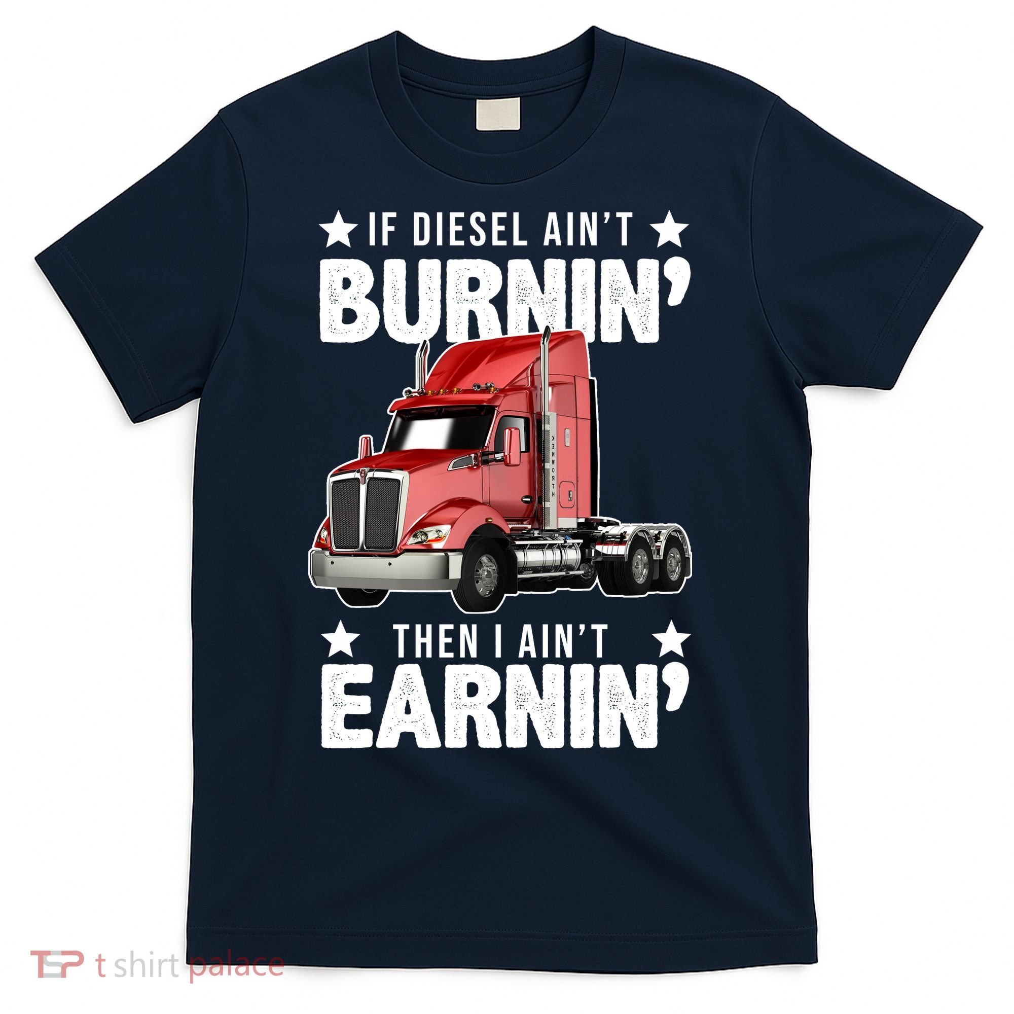 I Ain't Earnin Truck Driver T-Shirt