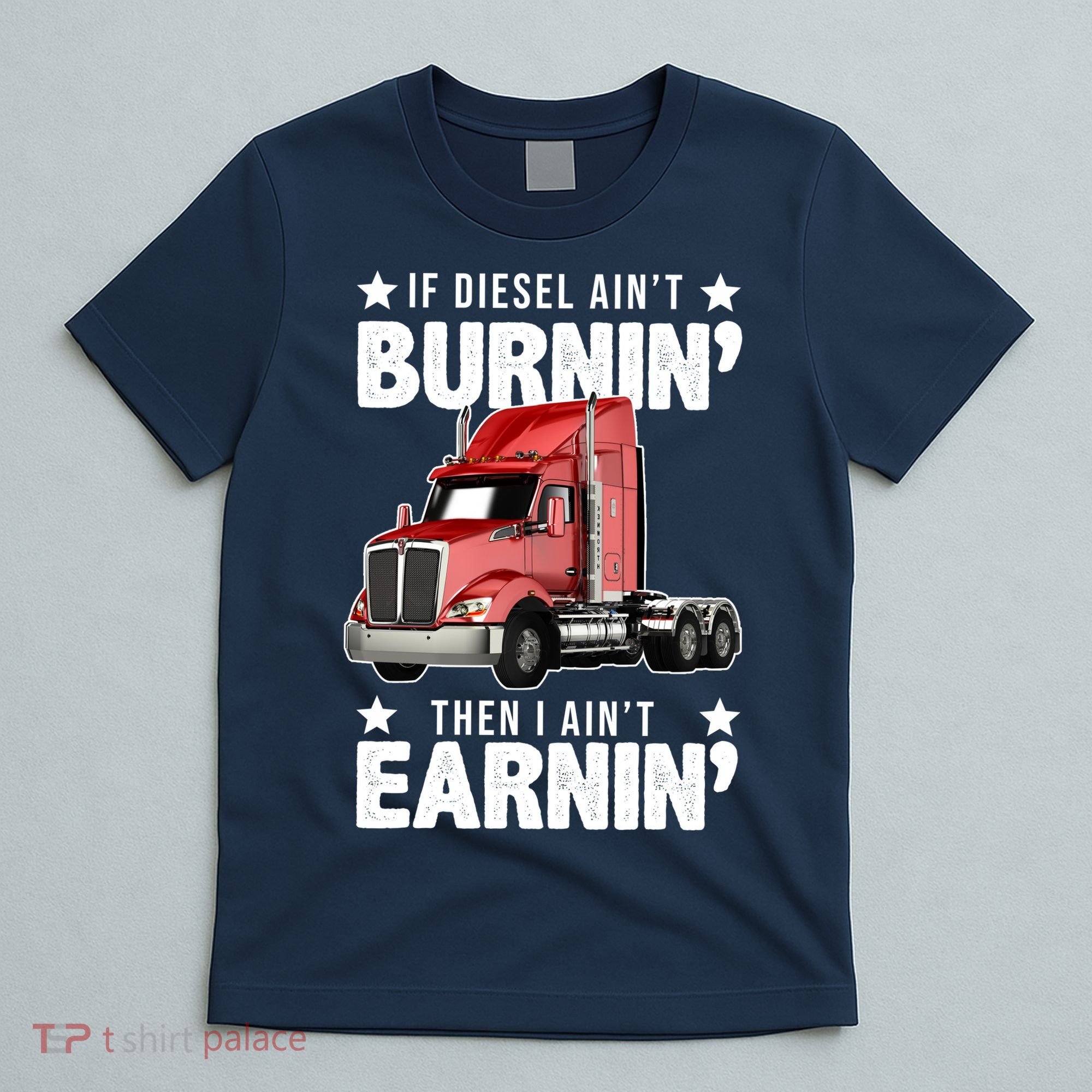 I Ain't Earnin Truck Driver T-Shirt