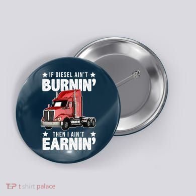 I Ain't Earnin Truck Driver Button