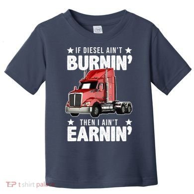 I Ain't Earnin Truck Driver Toddler T-Shirt