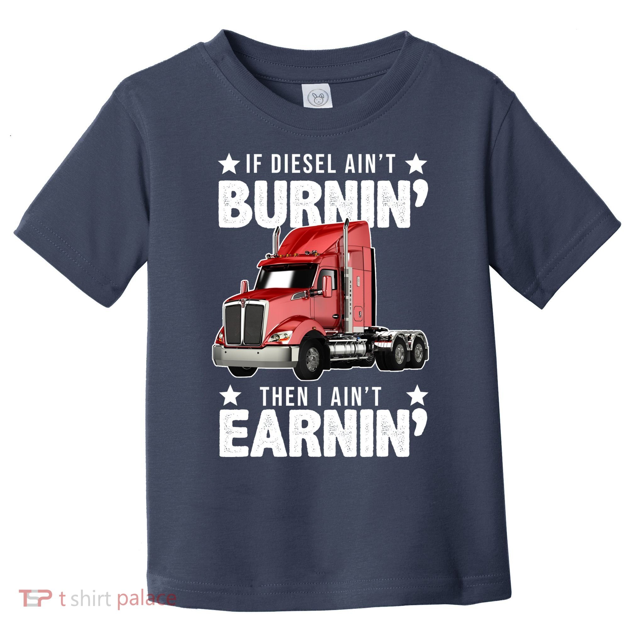 I Ain't Earnin Truck Driver Toddler T-Shirt