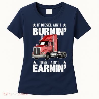 I Ain't Earnin Truck Driver Women's T-Shirt