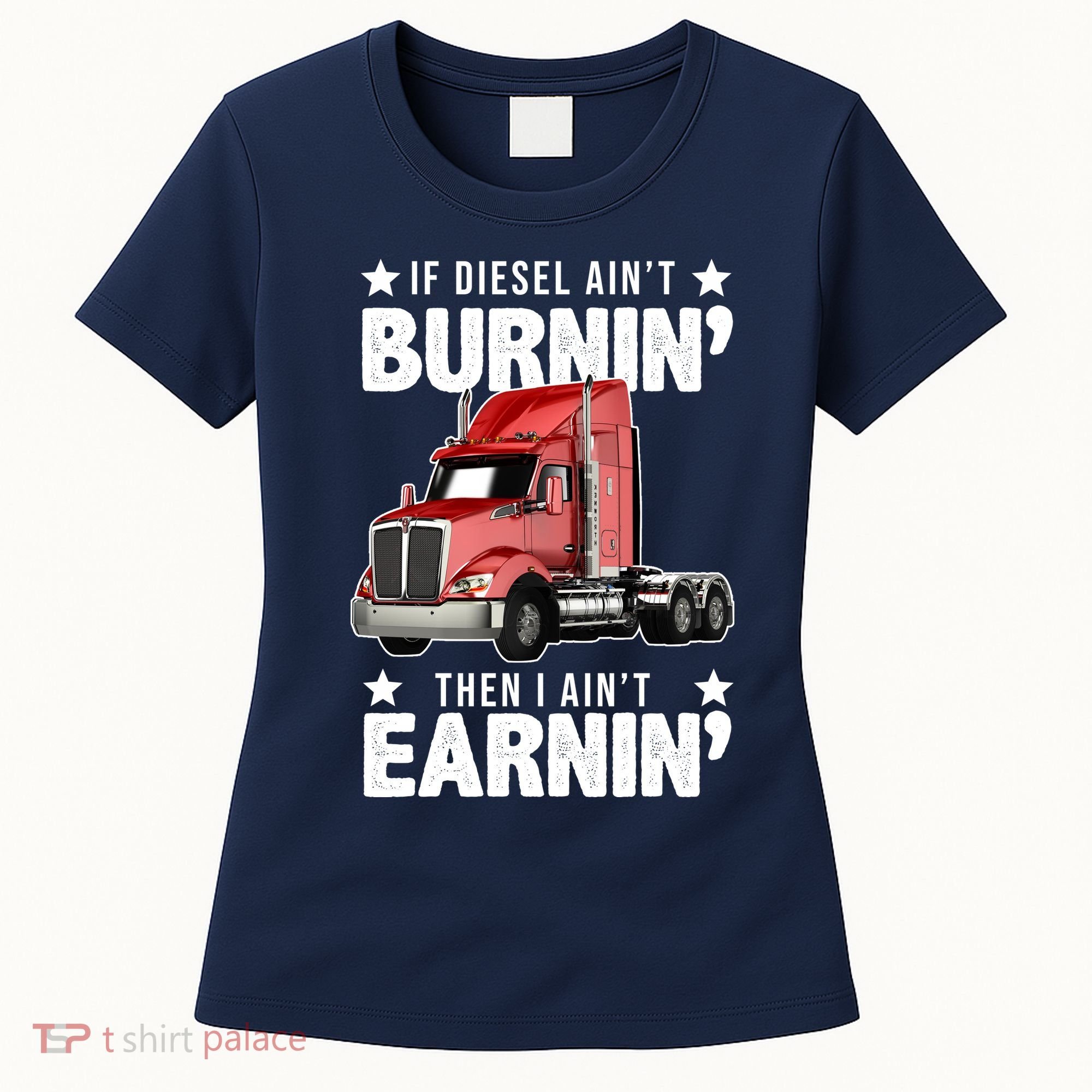 I Ain't Earnin Truck Driver Women's T-Shirt