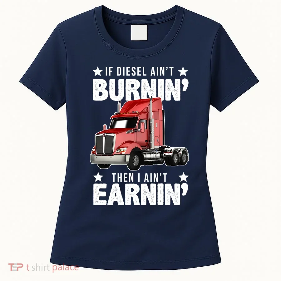 I Ain't Earnin Truck Driver Women's T-Shirt