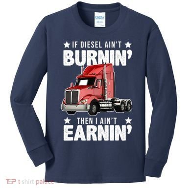 I Ain't Earnin Truck Driver Kids Long Sleeve Shirt