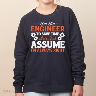 I’m An Engineer To Save Time Let’s Just Assume I Am Right Women's Sweatshirt