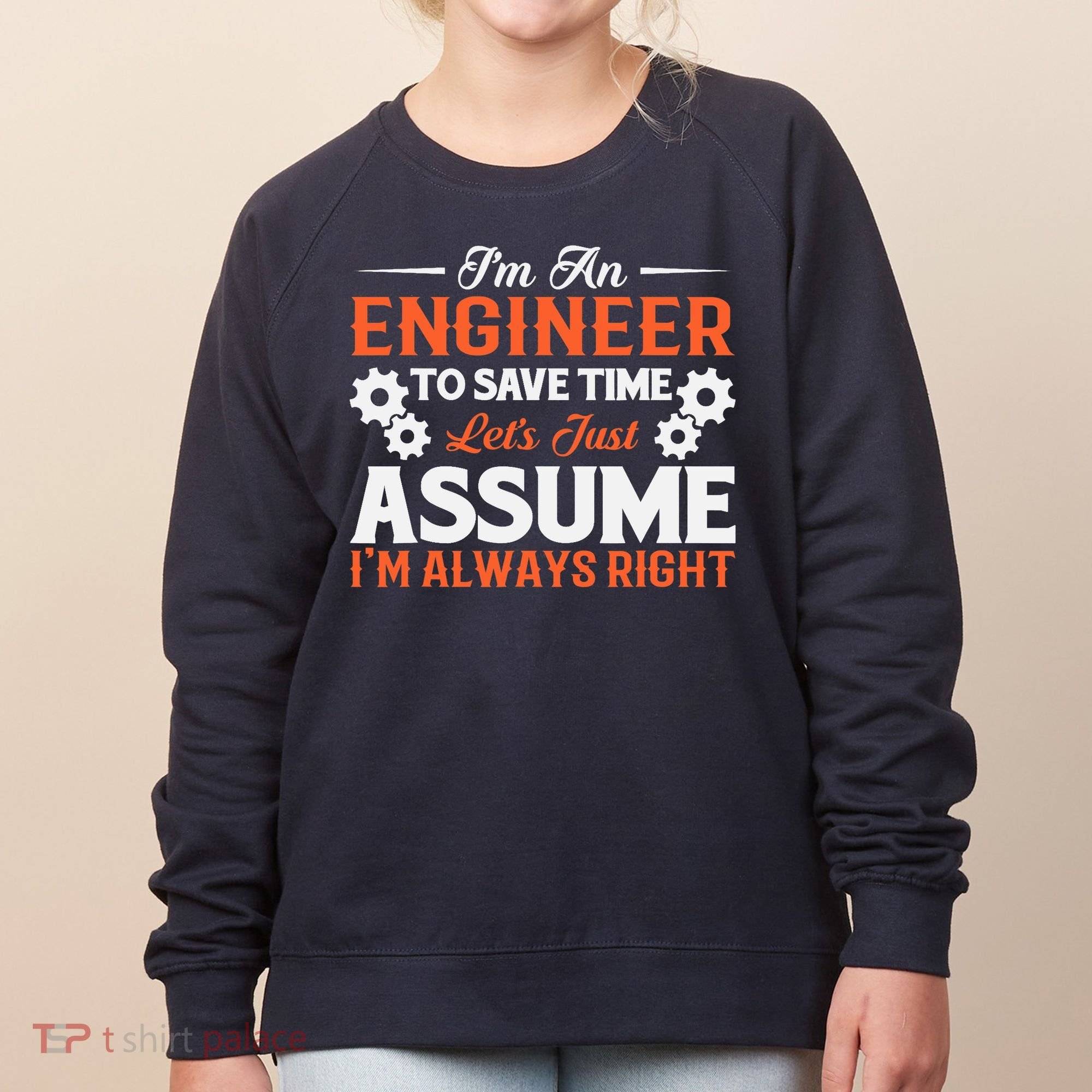 I’m An Engineer To Save Time Let’s Just Assume I Am Right Women's Sweatshirt