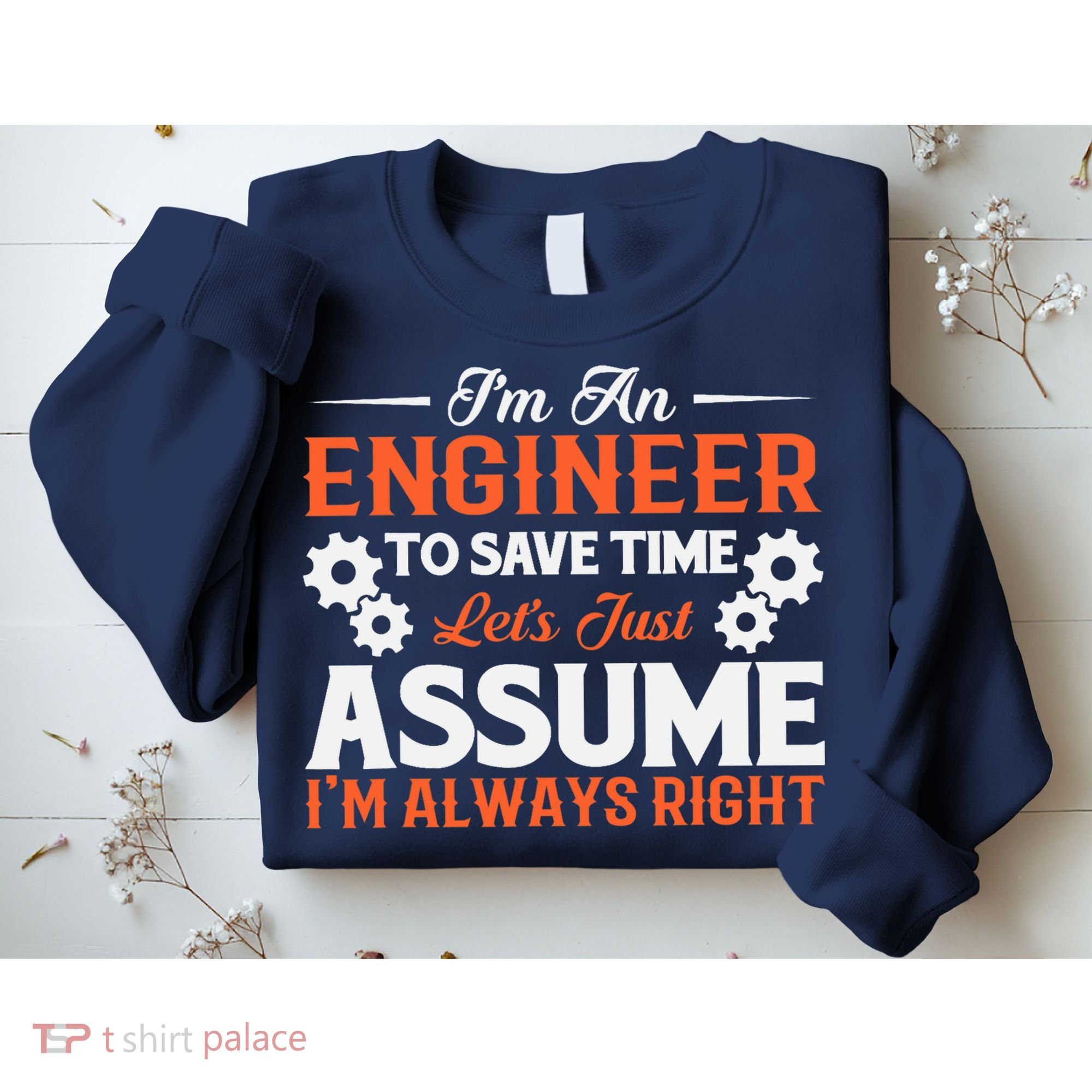 I’m An Engineer To Save Time Let’s Just Assume I Am Right Sweatshirt