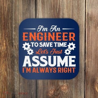 I’m An Engineer To Save Time Let’s Just Assume I Am Right Coaster