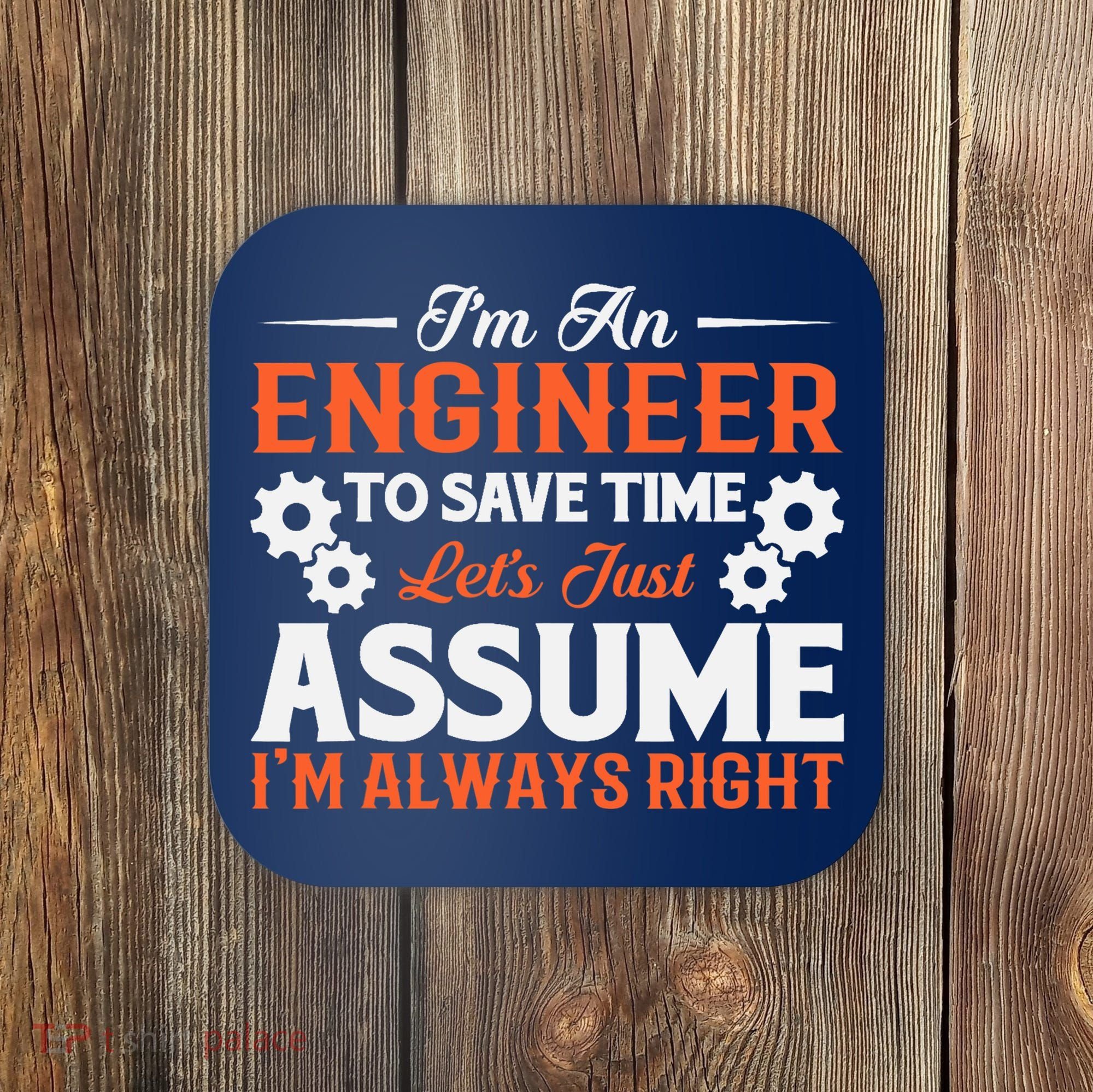 I’m An Engineer To Save Time Let’s Just Assume I Am Right Coaster
