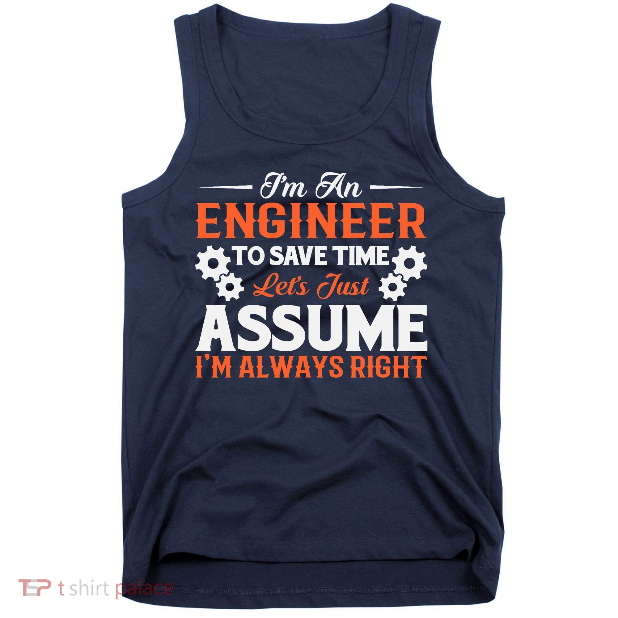 I’m An Engineer To Save Time Let’s Just Assume I Am Right Tank Top