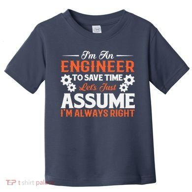 I’m An Engineer To Save Time Let’s Just Assume I Am Right Toddler T-Shirt