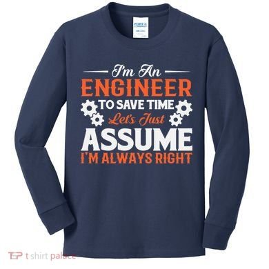 I’m An Engineer To Save Time Let’s Just Assume I Am Right Kids Long Sleeve Shirt