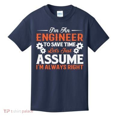 I’m An Engineer To Save Time Let’s Just Assume I Am Right Kids T-Shirt