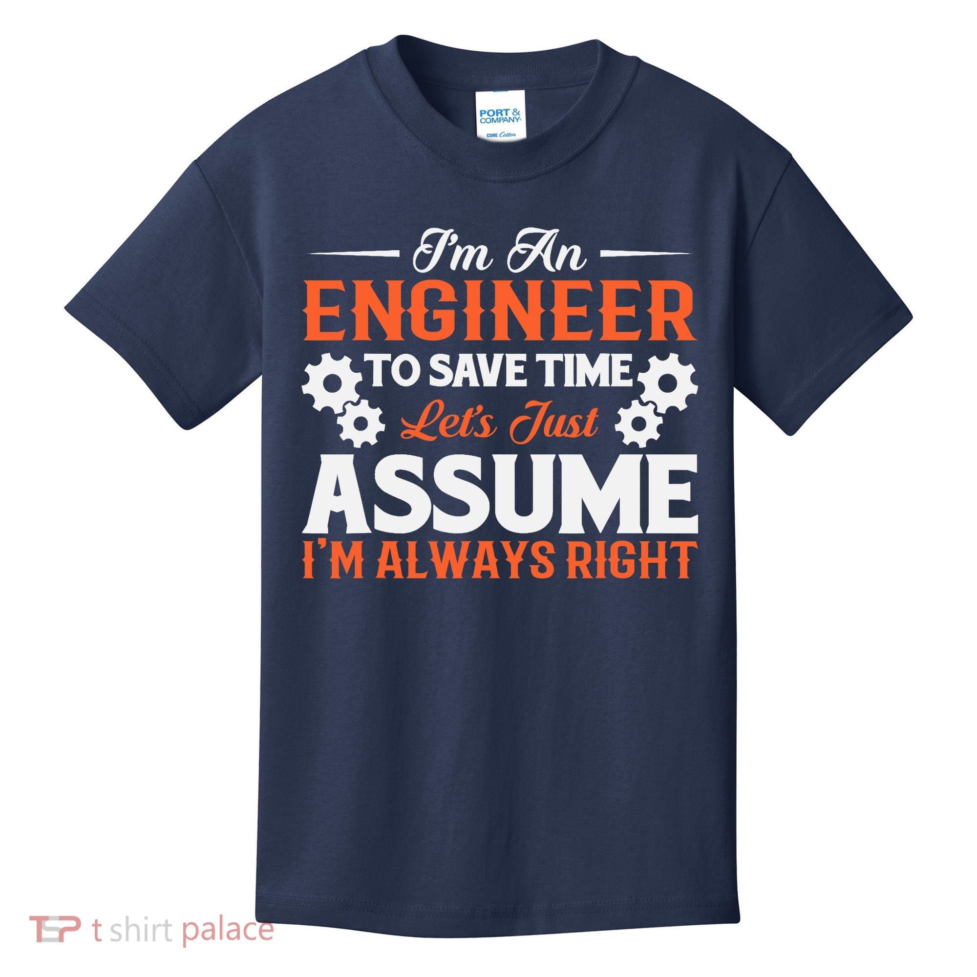 I’m An Engineer To Save Time Let’s Just Assume I Am Right Kids T-Shirt