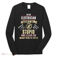 Im An Electrician I Cant Fix Stupid Funny Electrician Gift Long Sleeve Shirt thumb 0