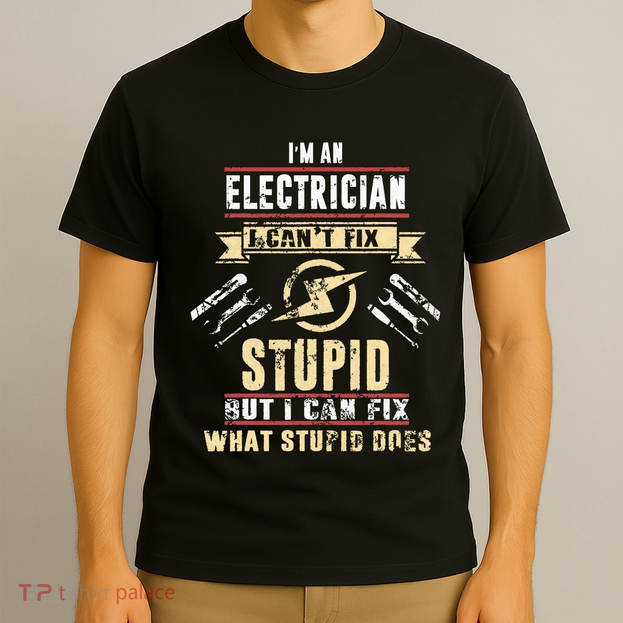 Im An Electrician I Cant Fix Stupid Funny Electrician Gift T-Shirt