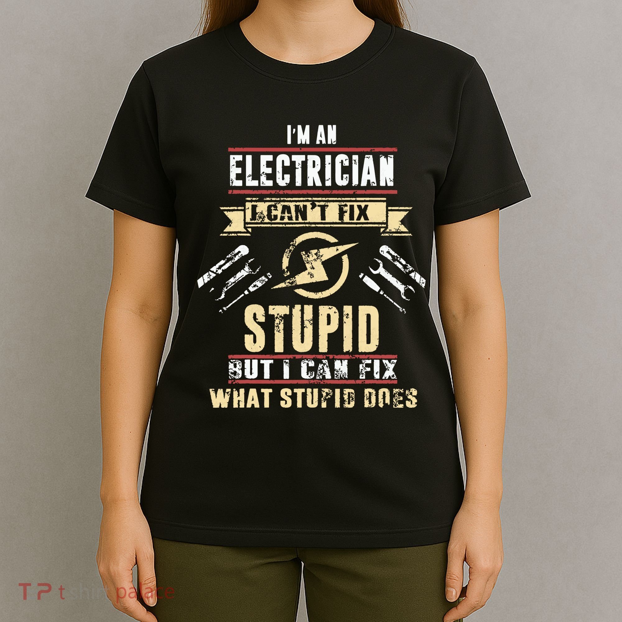 Im An Electrician I Cant Fix Stupid Funny Electrician Gift T-Shirt