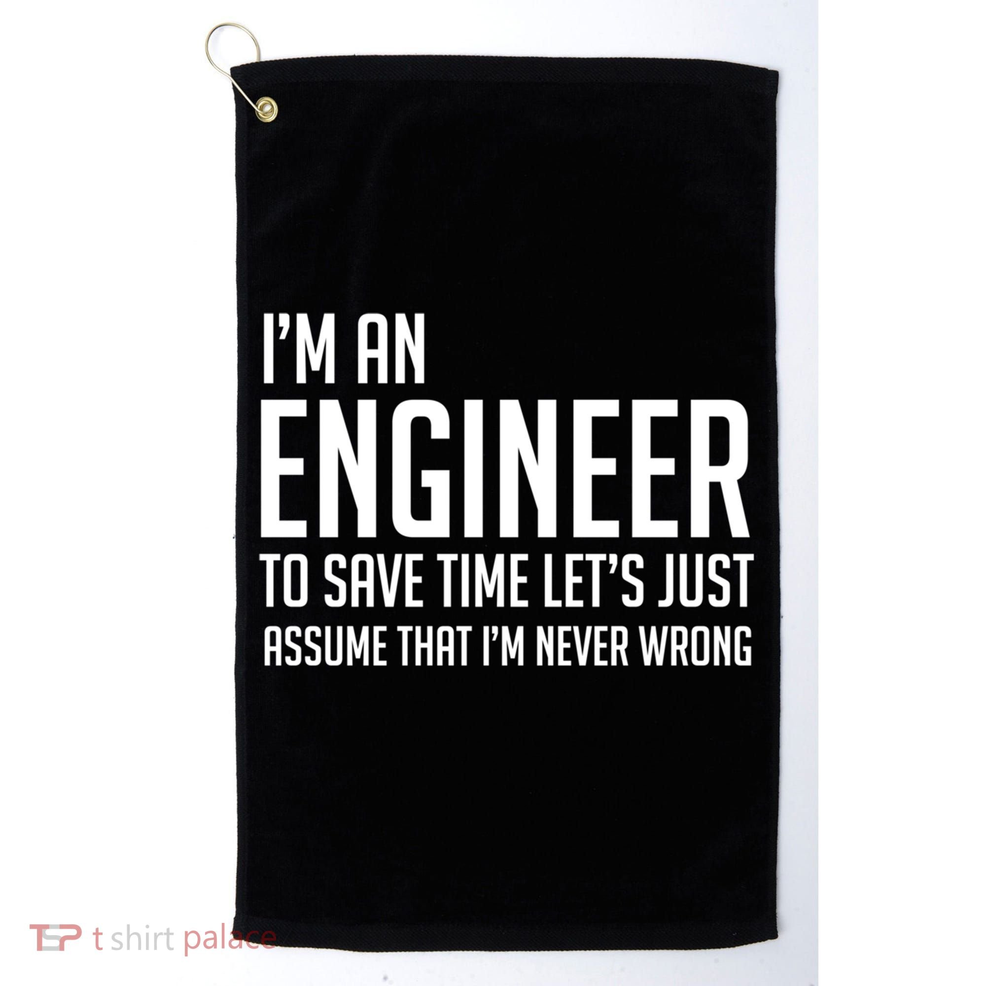 Im An Engineer Lets Just Assume Im Never Wrong Gift Golf Towel