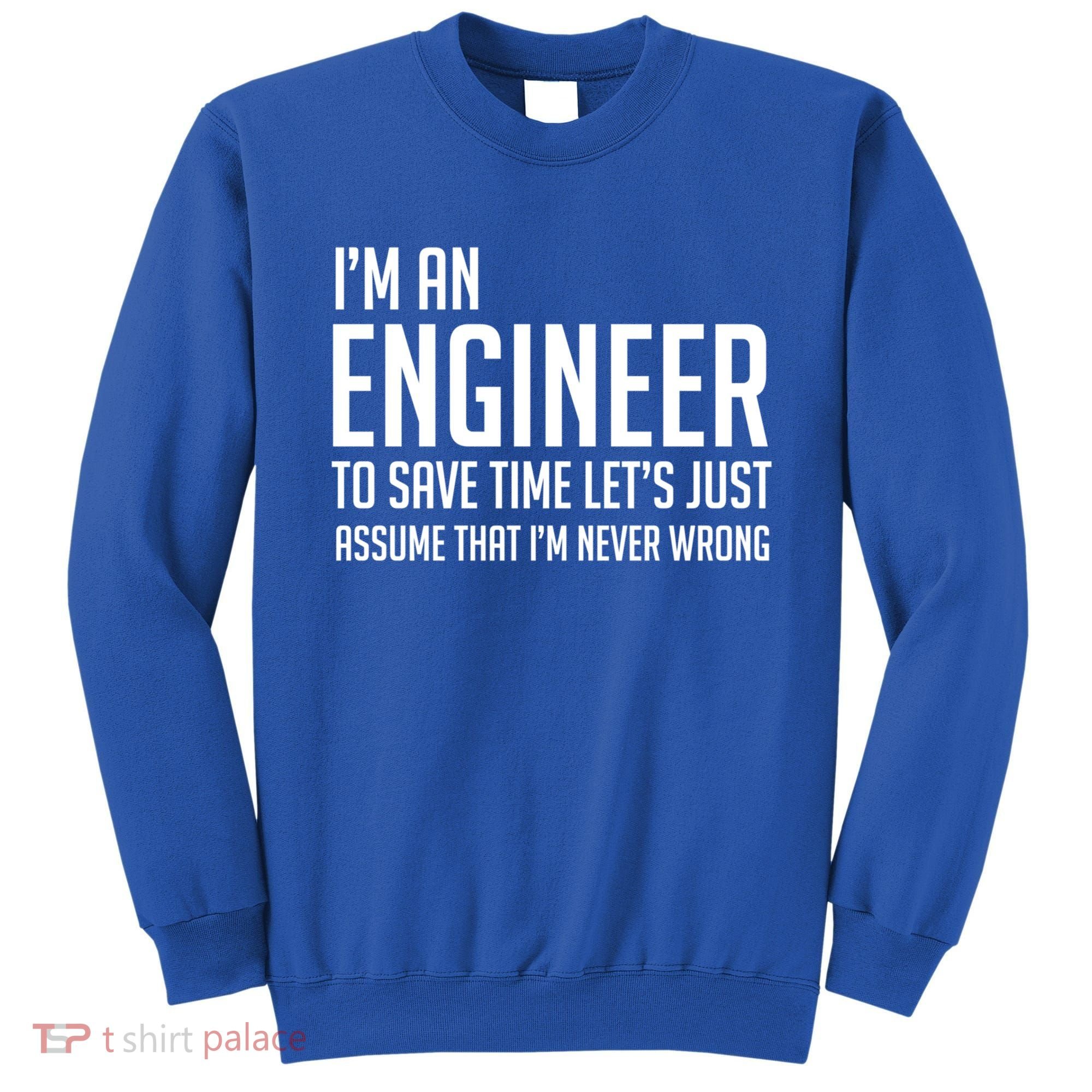 Im An Engineer Lets Just Assume Im Never Wrong Gift Sweatshirt