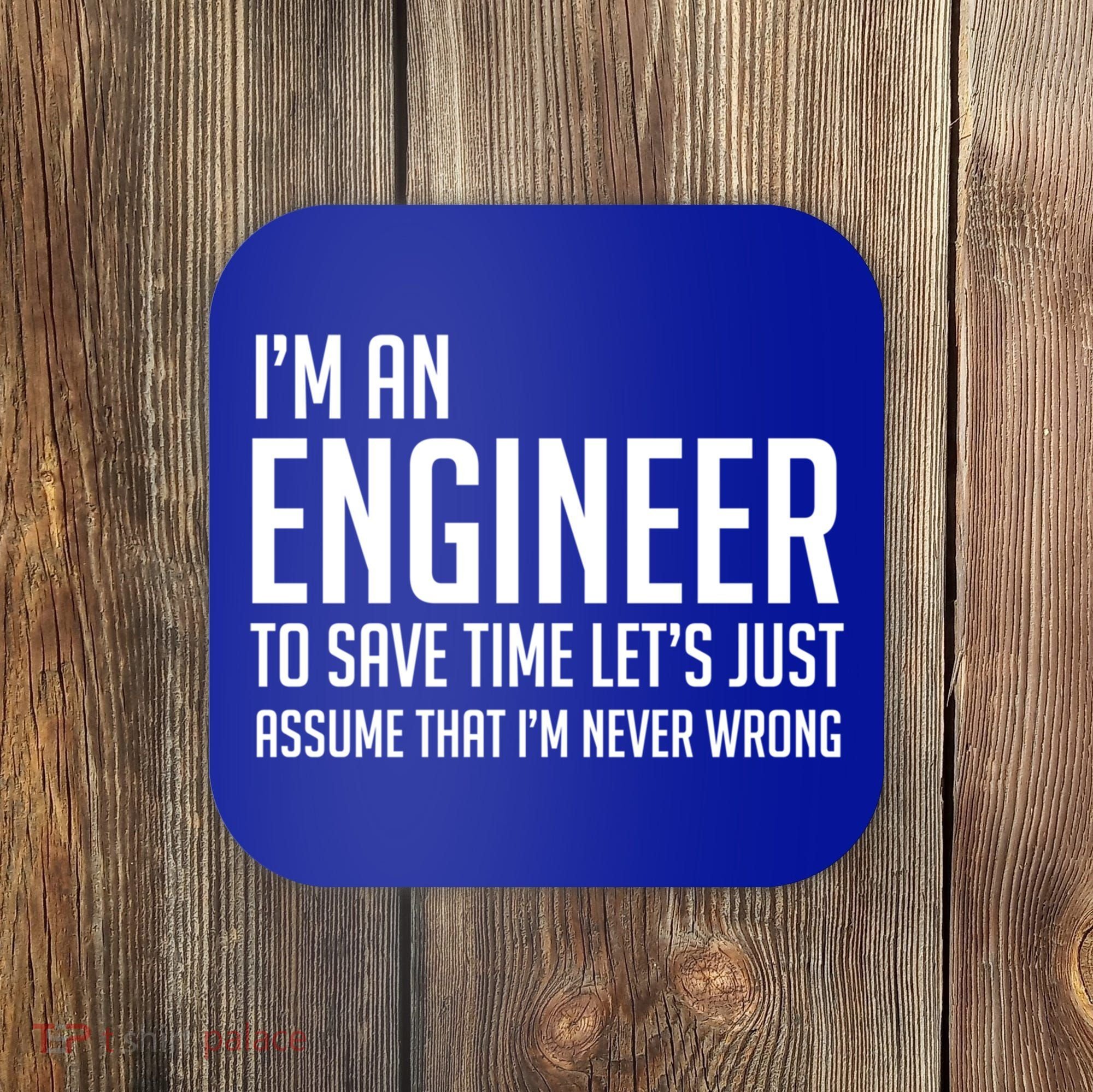 Im An Engineer Lets Just Assume Im Never Wrong Gift Coaster