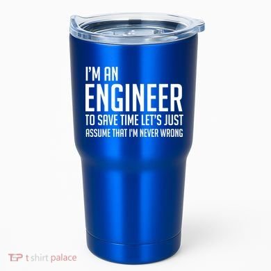 Im An Engineer Lets Just Assume Im Never Wrong Gift Tumbler