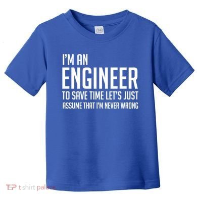 Im An Engineer Lets Just Assume Im Never Wrong Gift Toddler T-Shirt