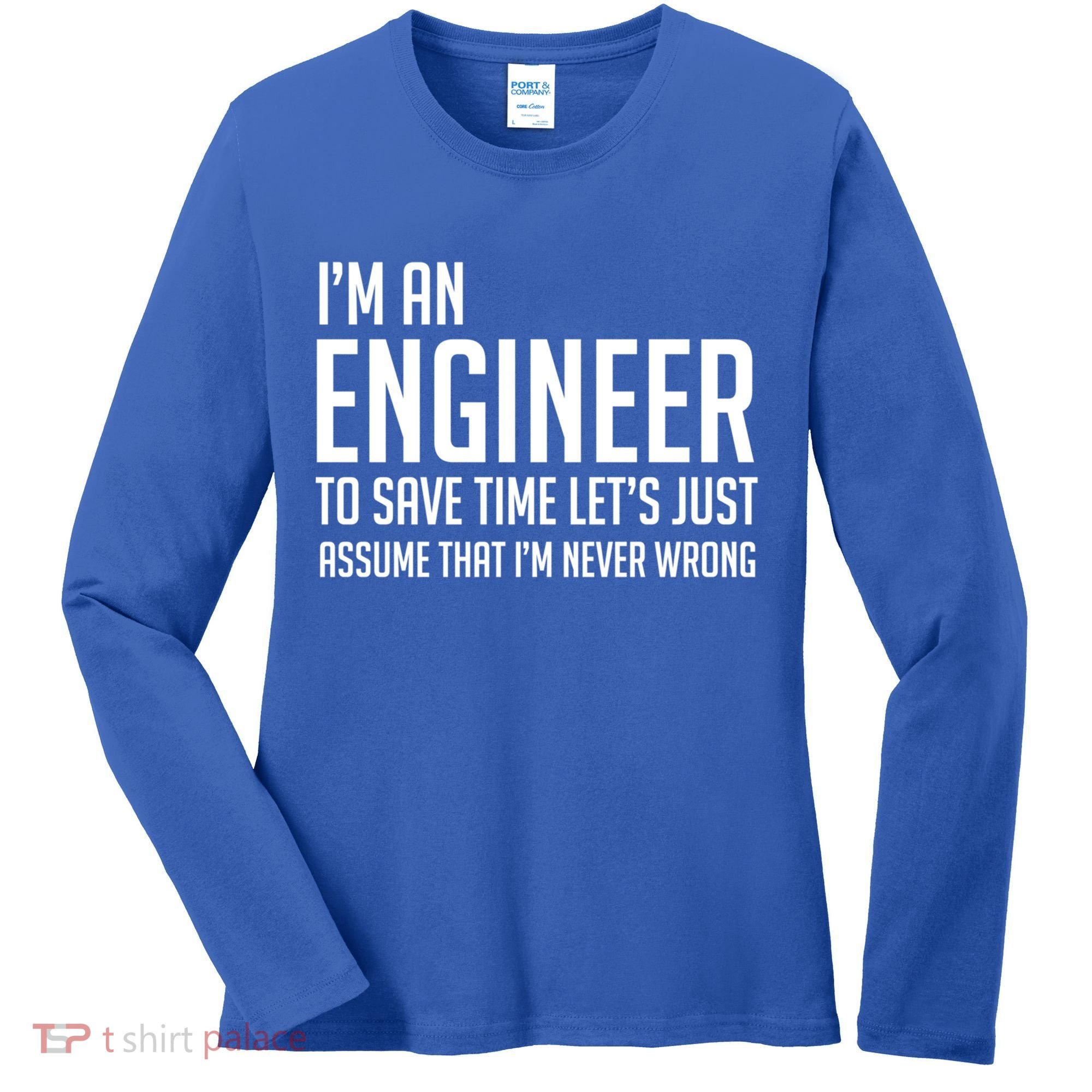Im An Engineer Lets Just Assume Im Never Wrong Gift Women's Long Sleeve Shirt