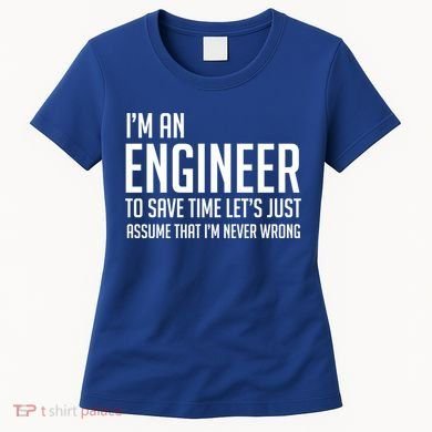Im An Engineer Lets Just Assume Im Never Wrong Gift Women's T-Shirt