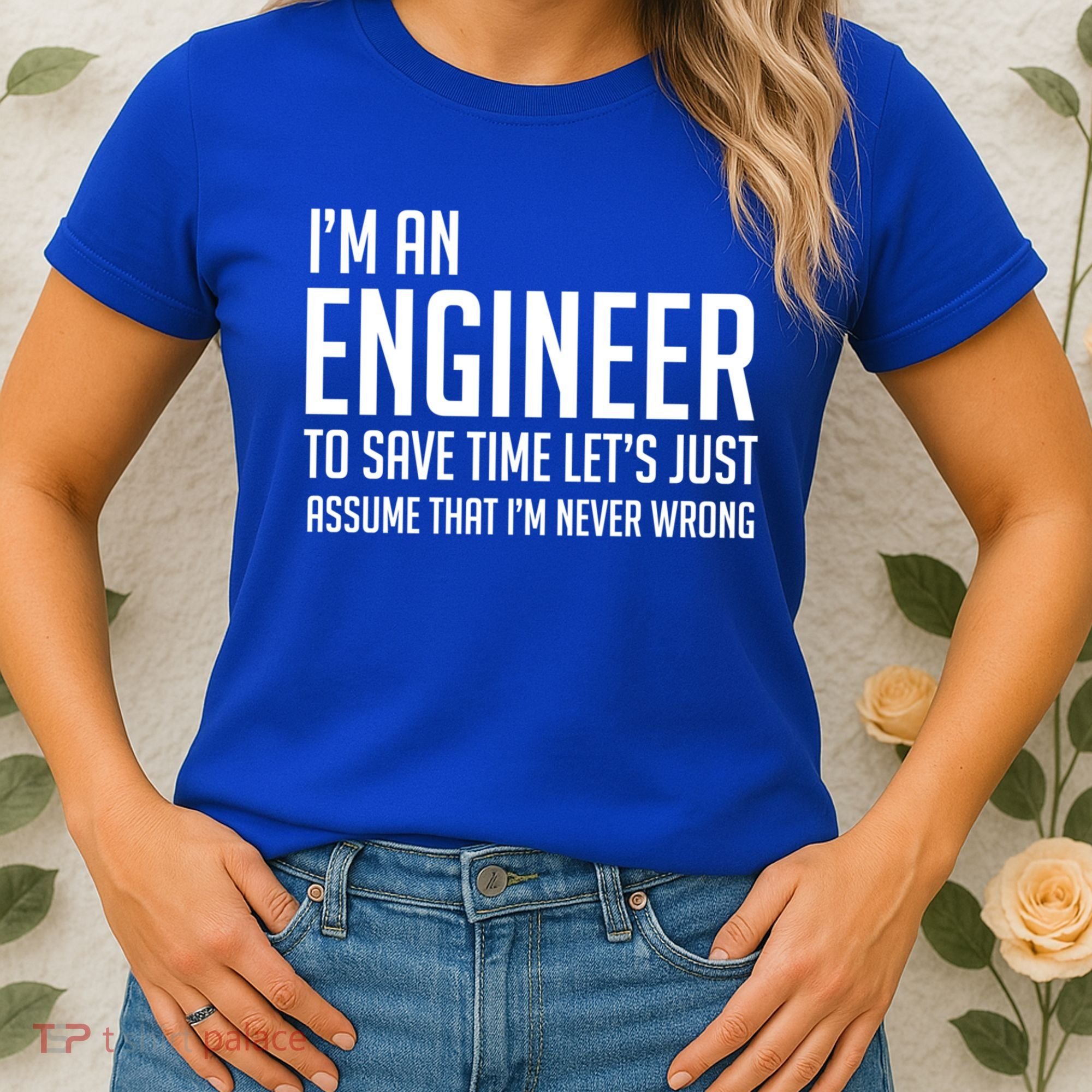 Im An Engineer Lets Just Assume Im Never Wrong Gift Women's T-Shirt