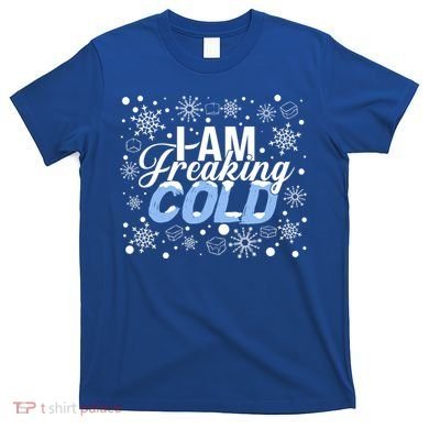I Am Freaking Winter Cold Christmas Hate Outside Home Snow Great Gift T-Shirt