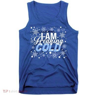 I Am Freaking Winter Cold Christmas Hate Outside Home Snow Great Gift Tank Top