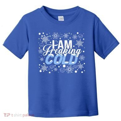 I Am Freaking Winter Cold Christmas Hate Outside Home Snow Great Gift Toddler T-Shirt
