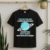 If Are From Mars And  Are From Venus I Assume Those T-Shirt thumb 2