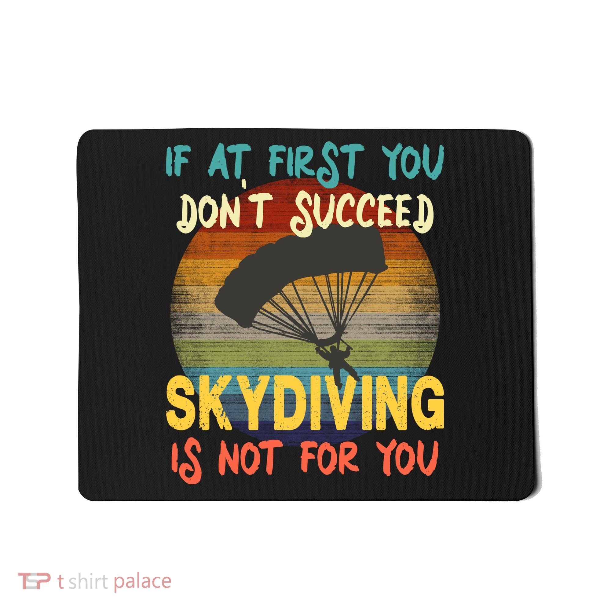 If At First You Don't Succeed, Skydiving Is Not For You Funny Mousepad