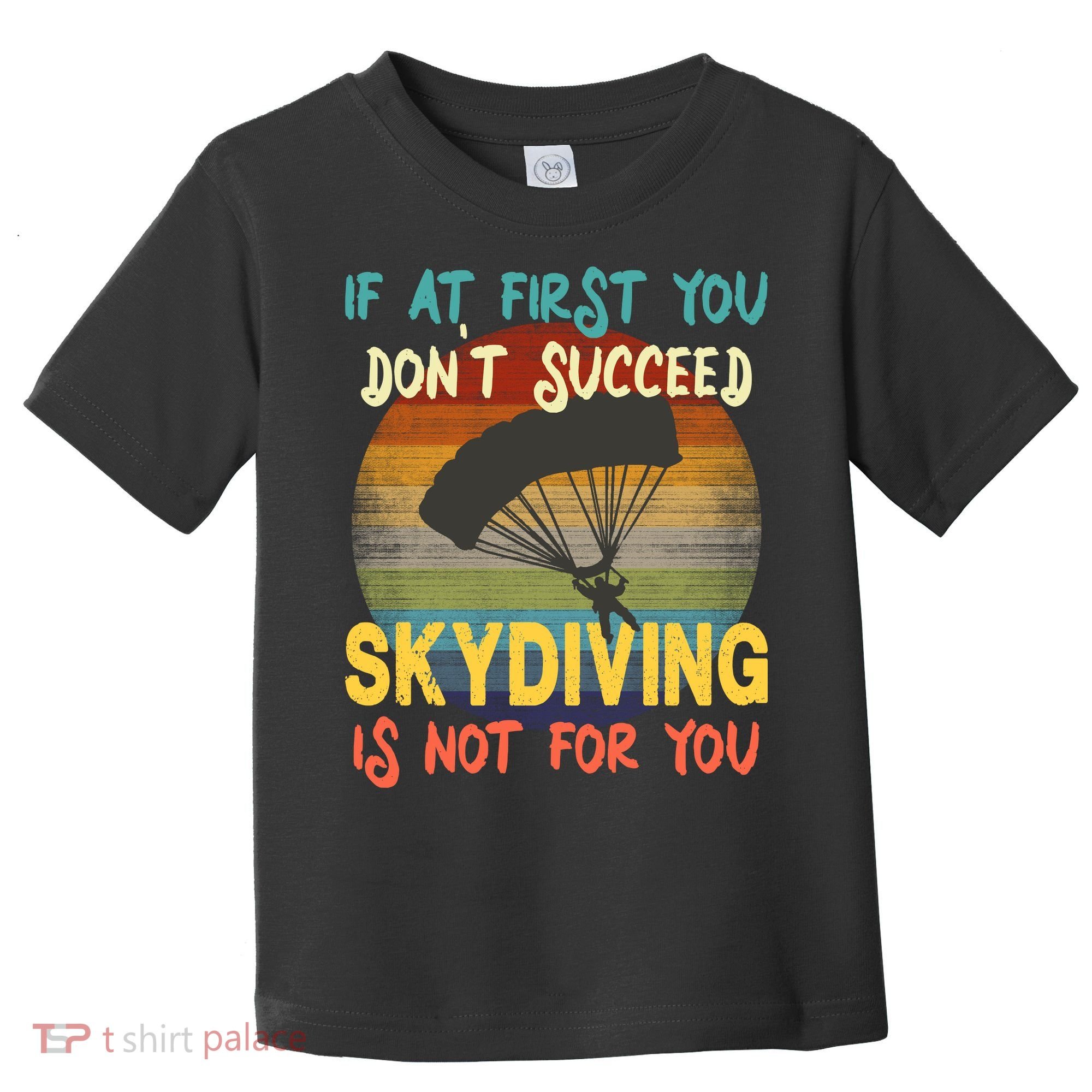 If At First You Don't Succeed, Skydiving Is Not For You Funny Toddler T-Shirt